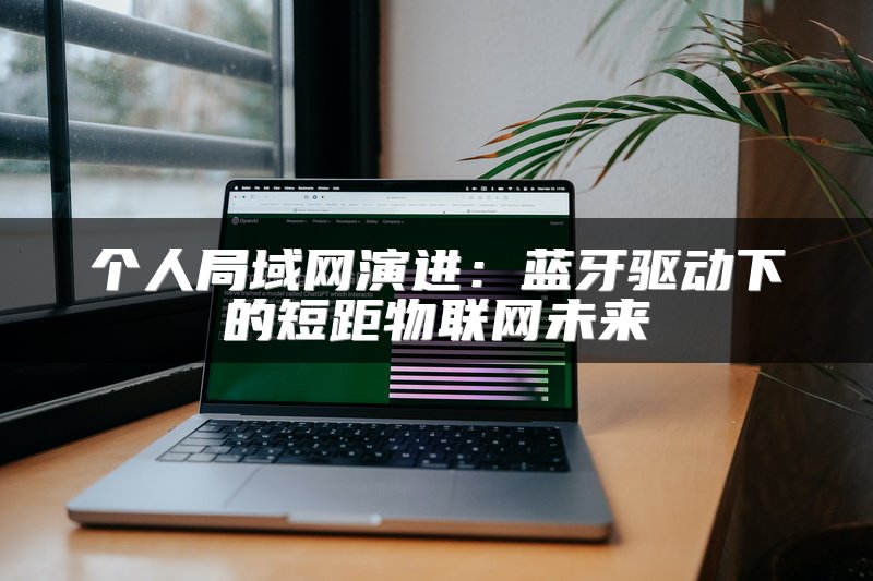 个人局域网演进：蓝牙驱动下的短距物联网未来