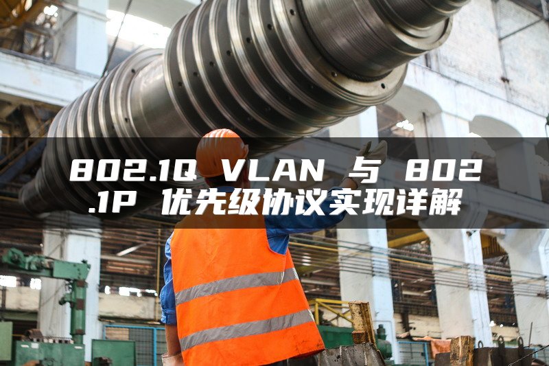 802.1Q VLAN 与 802.1P 优先级协议实现详解