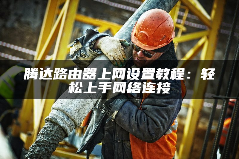 腾达路由器上网设置教程：轻松上手网络连接