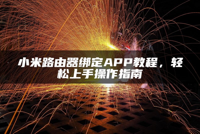小米路由器绑定APP教程，轻松上手操作指南
