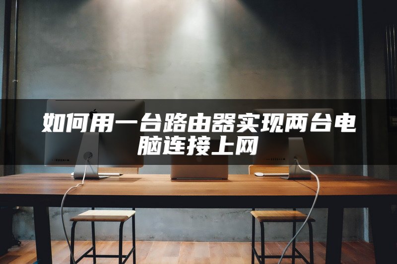 如何用一台路由器实现两台电脑连接上网