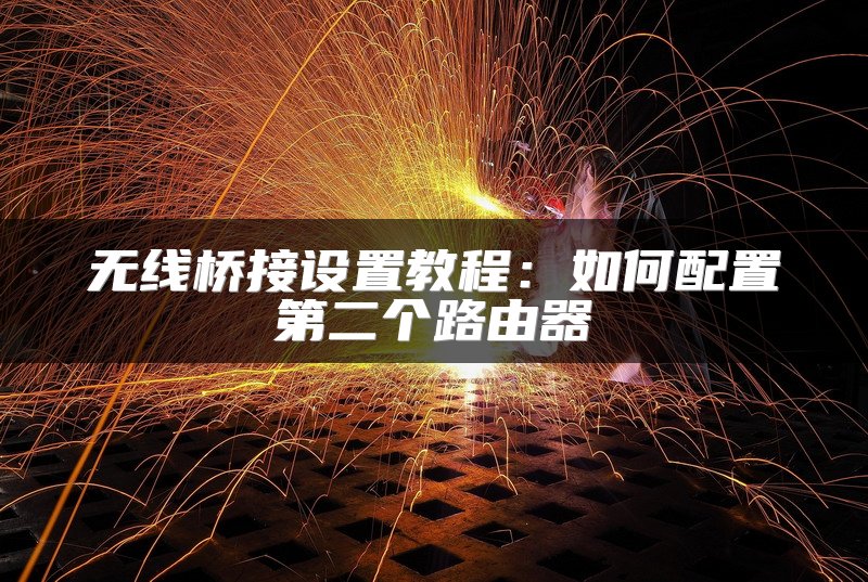 无线桥接设置教程：如何配置第二个路由器