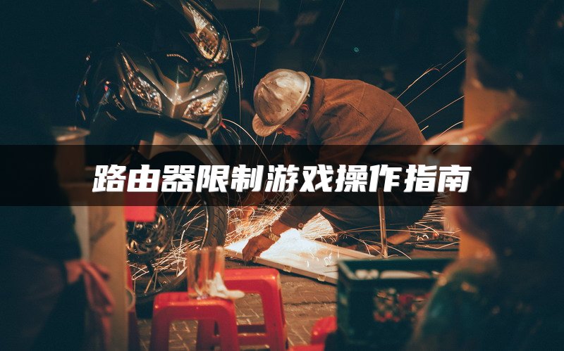 路由器限制游戏操作指南