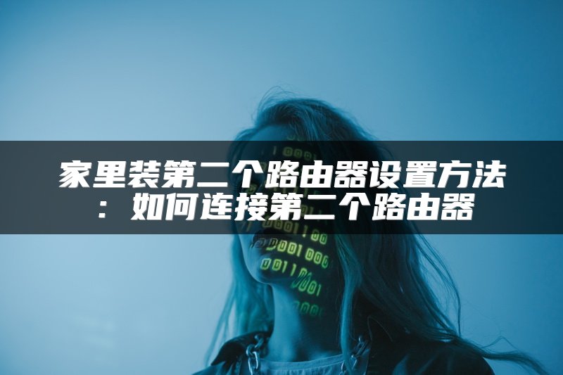 家里装第二个路由器设置方法：如何连接第二个路由器