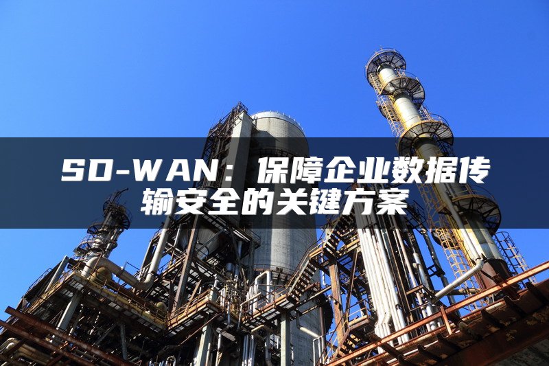 SD-WAN：保障企业数据传输安全的关键方案