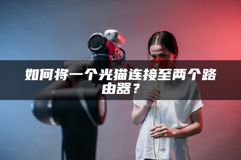 如何将一个光猫连接至两个路由器？