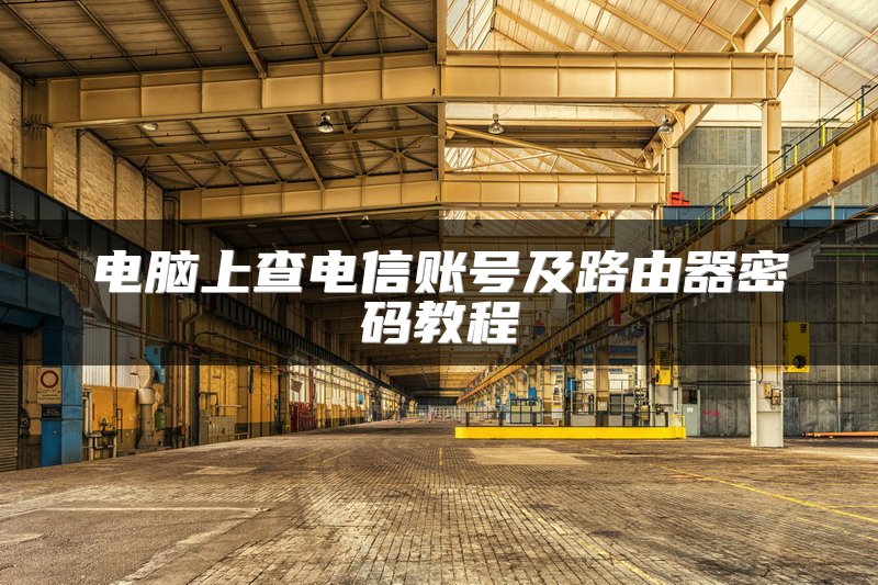 电脑上查电信账号及路由器密码教程