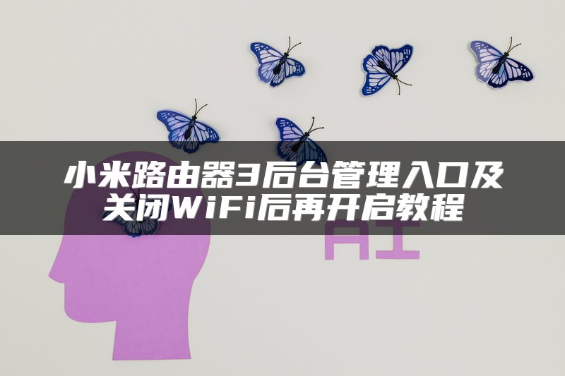 小米路由器3后台管理入口及关闭WiFi后再开启教程