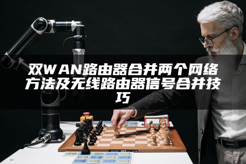 双WAN路由器合并两个网络方法及无线路由器信号合并技巧