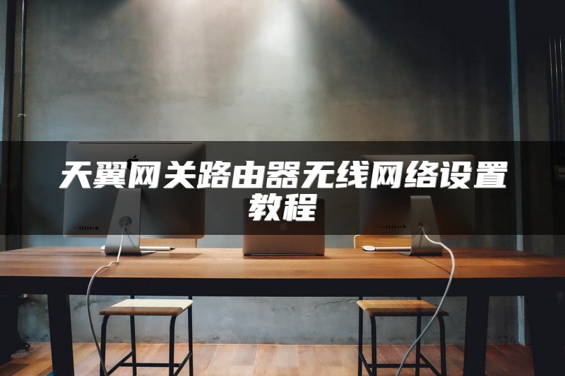 天翼网关路由器无线网络设置教程