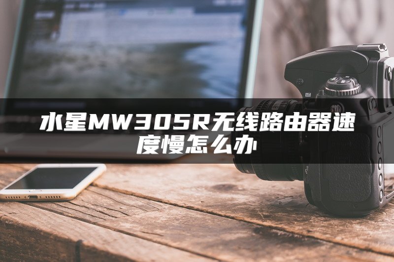 水星MW305R无线路由器速度慢怎么办