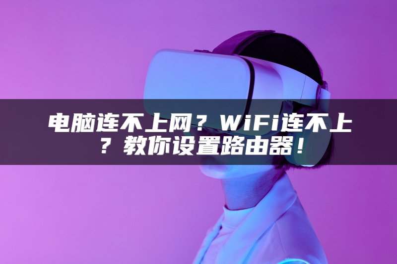 电脑连不上网？WiFi连不上？教你设置路由器！