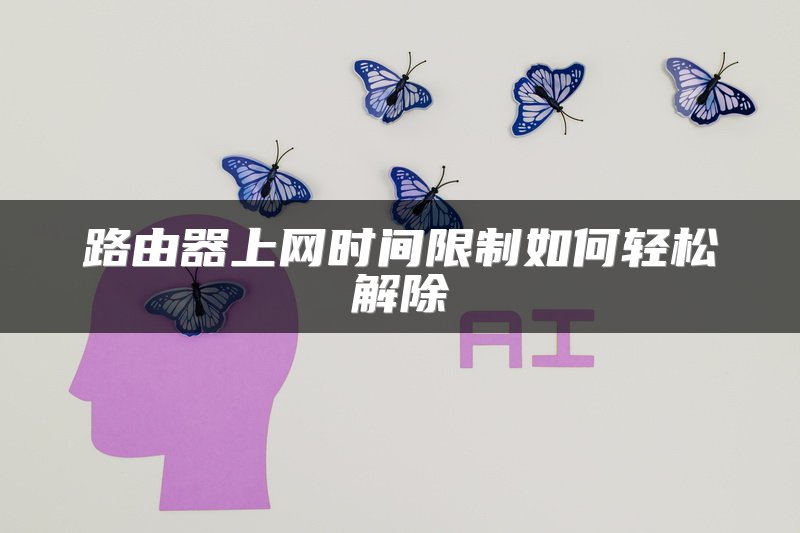 路由器上网时间限制如何轻松解除