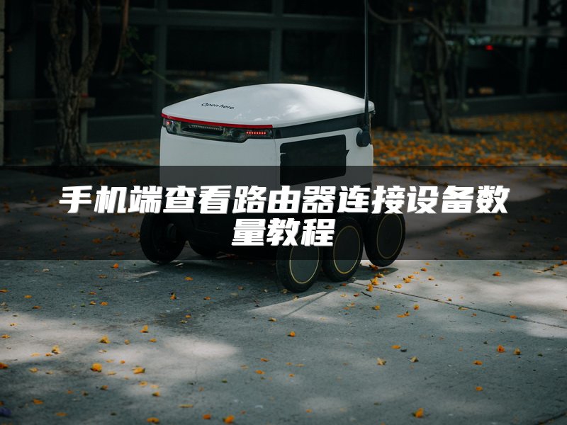 手机端查看路由器连接设备数量教程