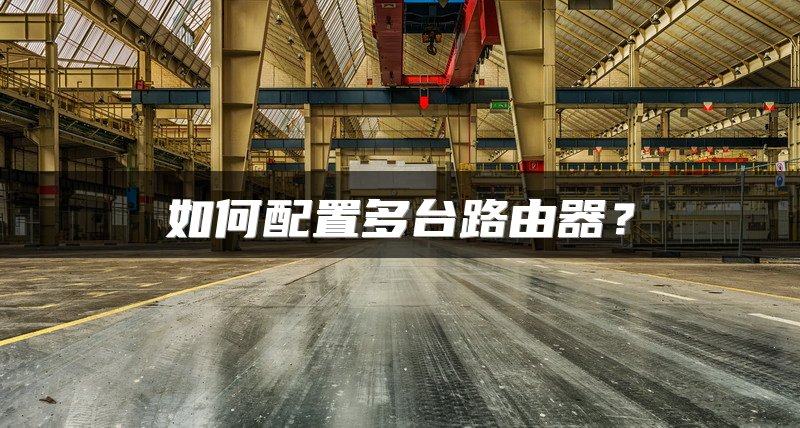 如何配置多台路由器？