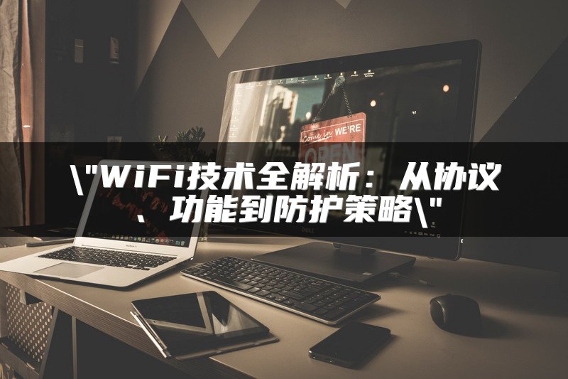 WiFi技术全解析：从协议、功能到防护策略