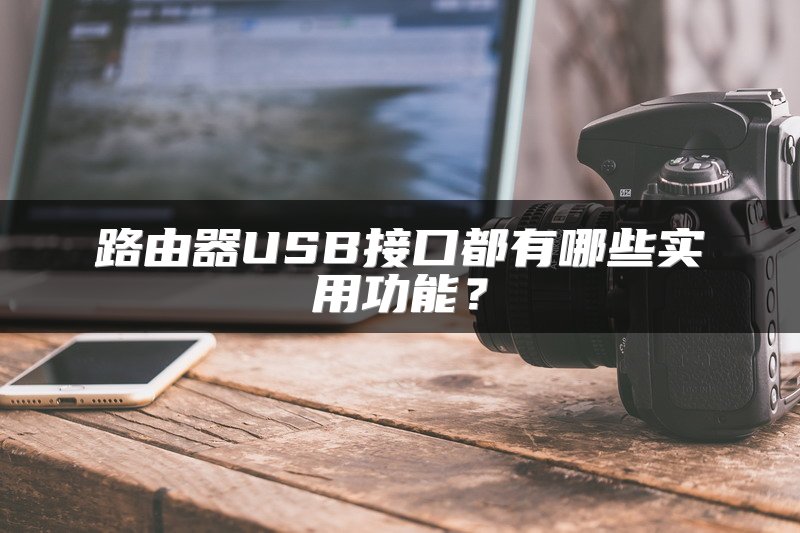 路由器USB接口都有哪些实用功能？