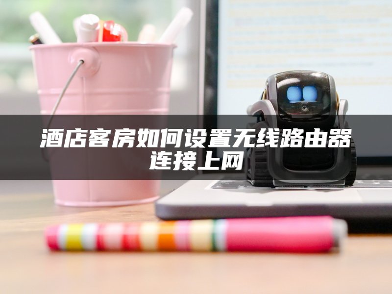 酒店客房如何设置无线路由器连接上网