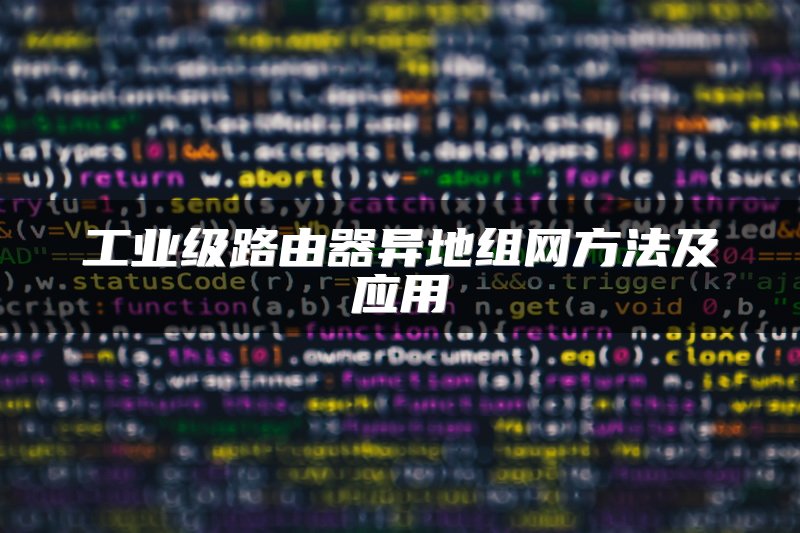 工业级路由器异地组网方法及应用