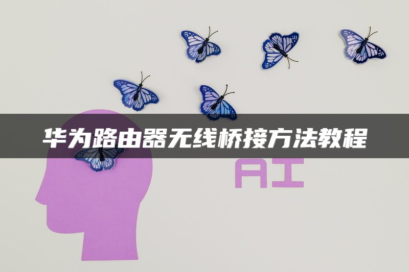 华为路由器无线桥接方法教程