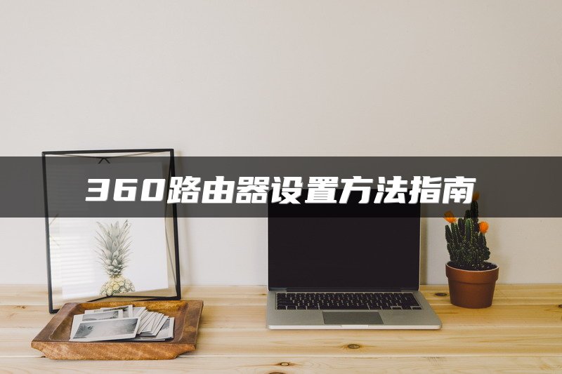 360路由器设置方法指南