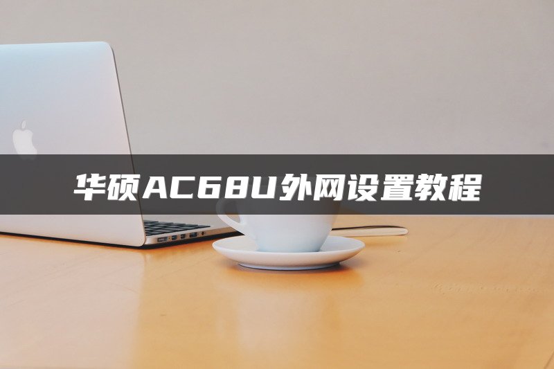 华硕AC68U外网设置教程