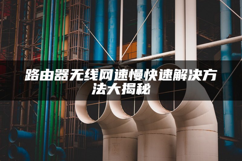 路由器无线网速慢快速解决方法大揭秘