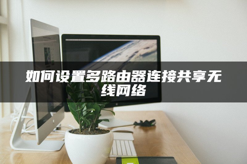 如何设置多路由器连接共享无线网络