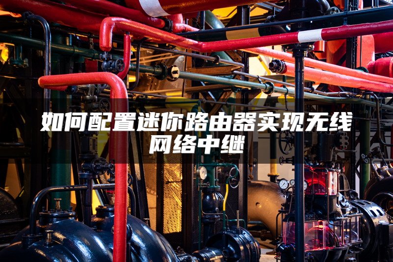 如何配置迷你路由器实现无线网络中继