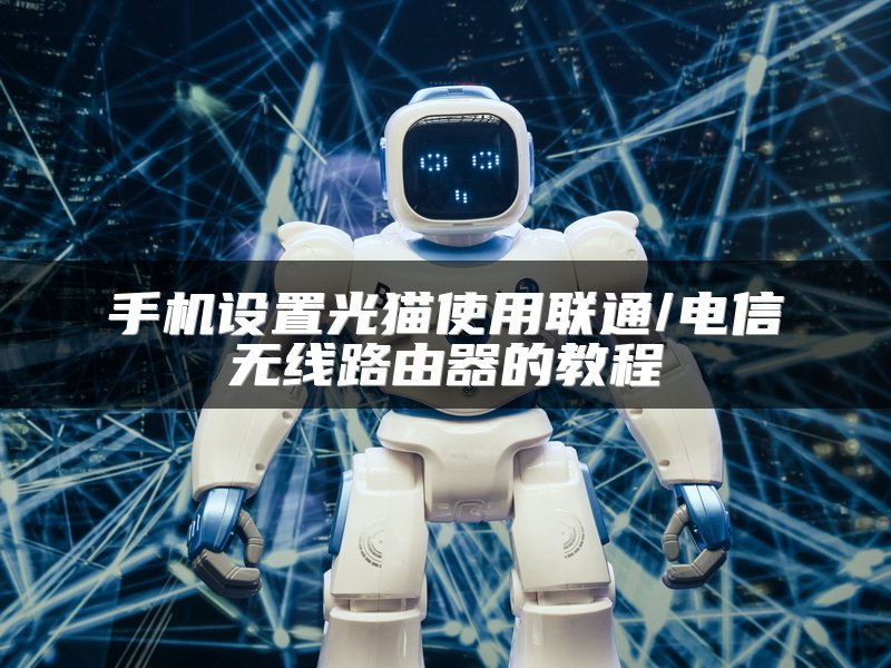 手机设置光猫使用联通/电信无线路由器的教程