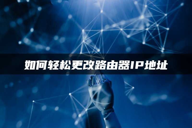 如何轻松更改路由器IP地址