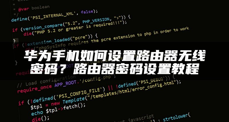 华为手机如何设置路由器无线密码？路由器密码设置教程