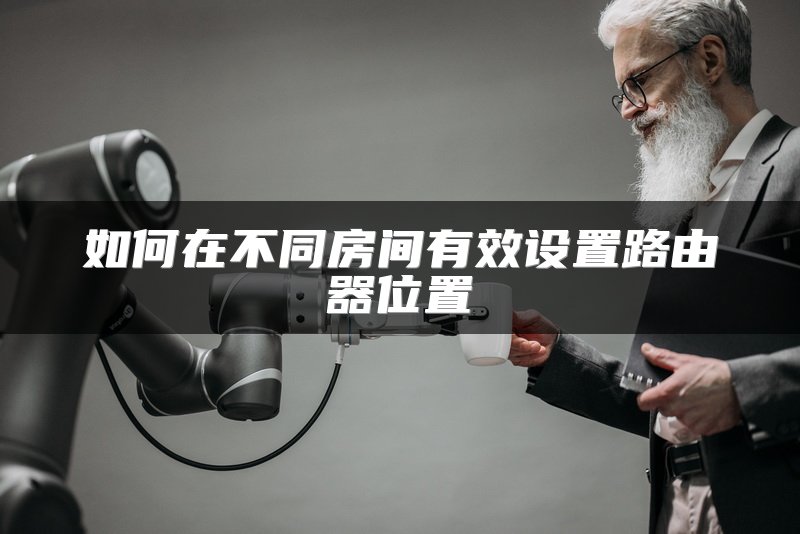 如何在不同房间有效设置路由器位置