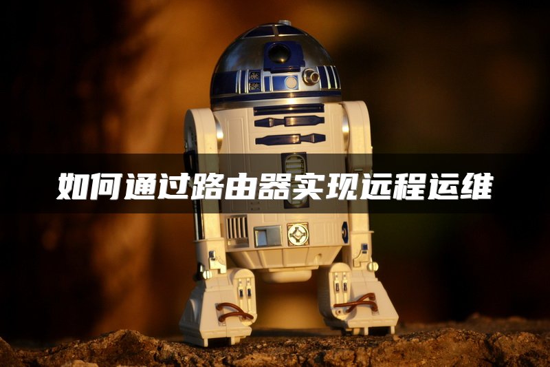 如何通过路由器实现远程运维