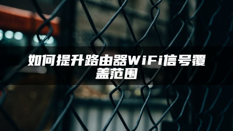 如何提升路由器WiFi信号覆盖范围