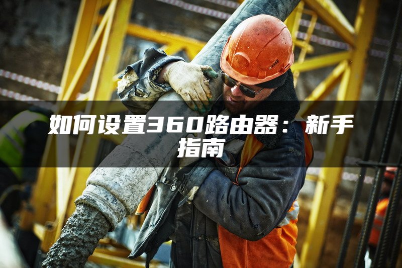 如何设置360路由器：新手指南