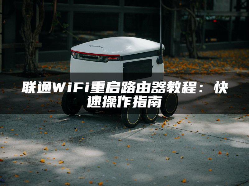 联通WiFi重启路由器教程：快速操作指南