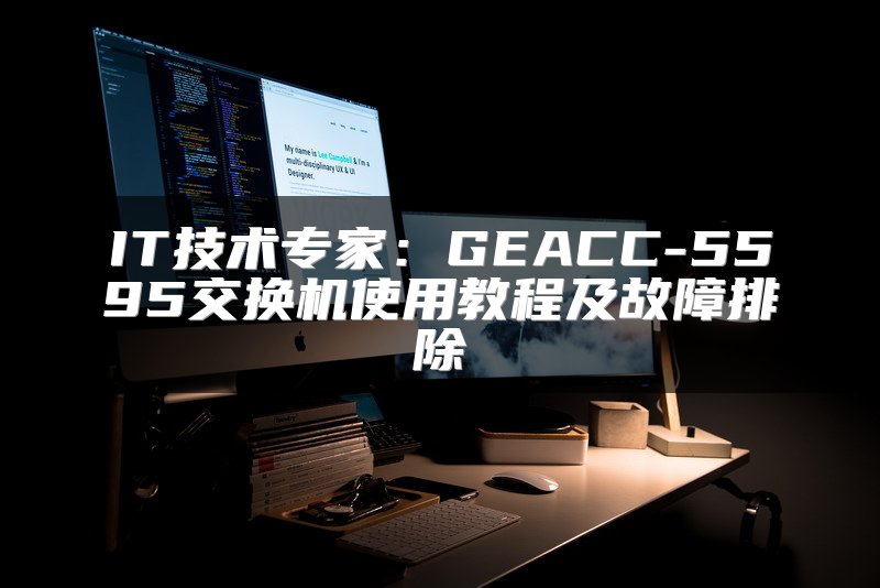 IT技术专家：GEACC-5595交换机使用教程及故障排除