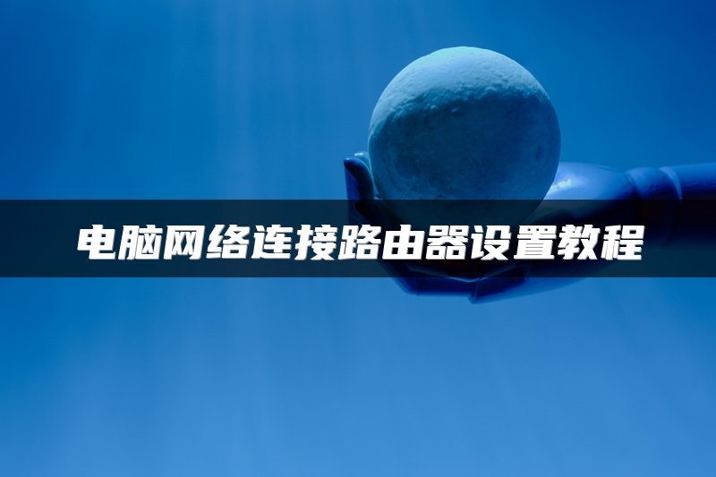 电脑网络连接路由器设置教程