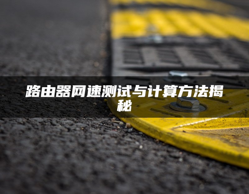 路由器网速测试与计算方法揭秘