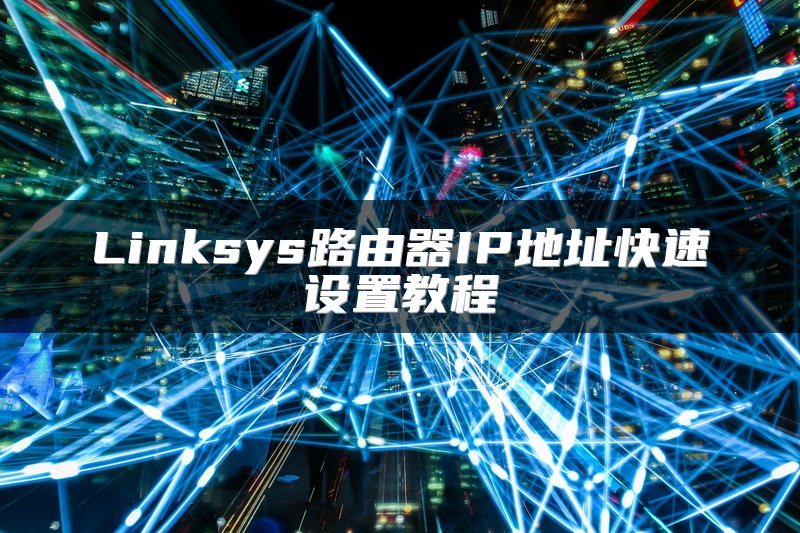 Linksys路由器IP地址快速设置教程