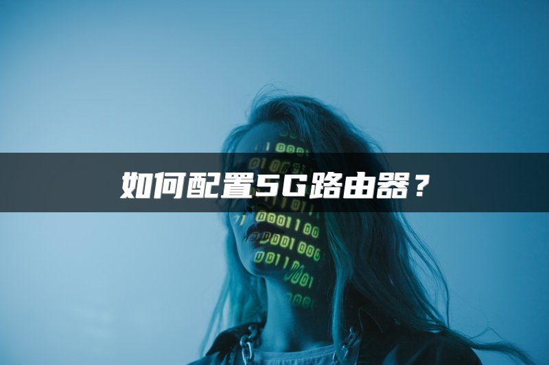 如何配置5G路由器？