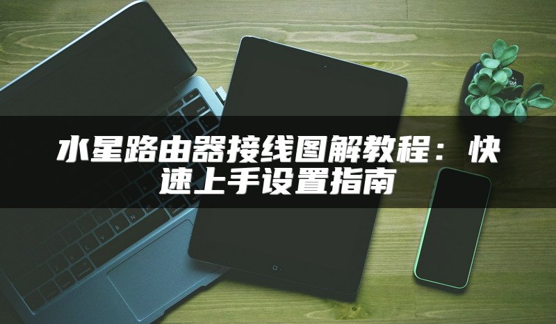 水星路由器接线图解教程：快速上手设置指南