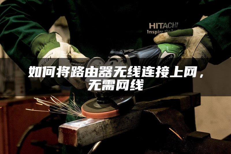 如何将路由器无线连接上网，无需网线