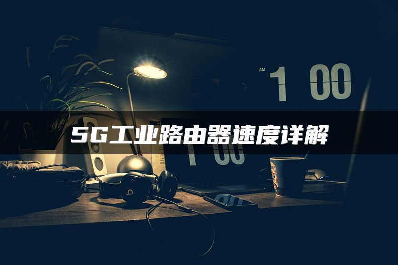 5G工业路由器速度详解