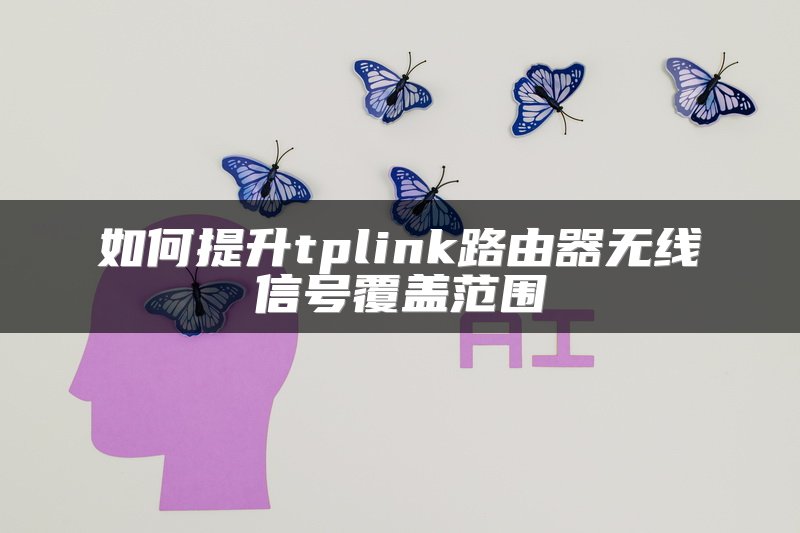 如何提升tplink路由器无线信号覆盖范围