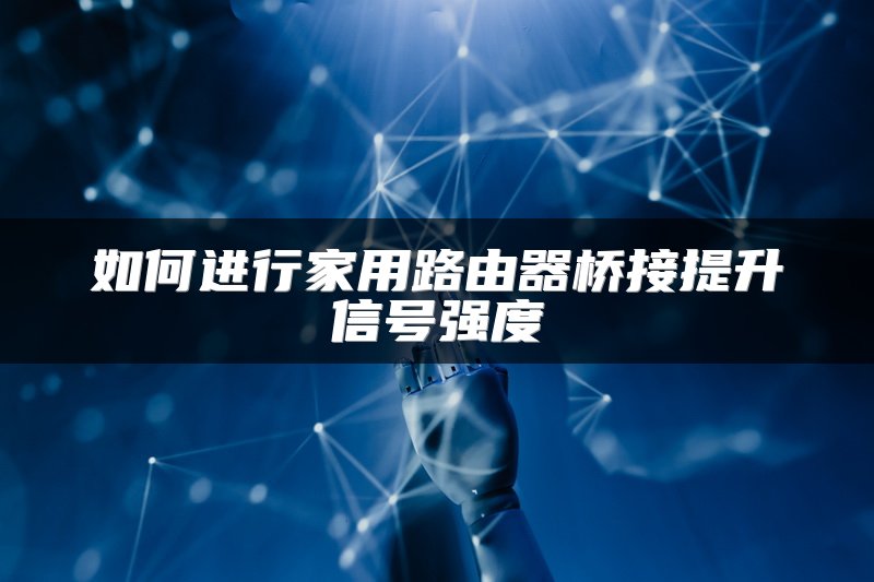 如何进行家用路由器桥接提升信号强度