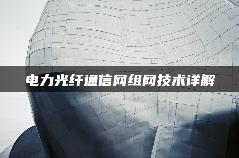 电力光纤通信网组网技术详解