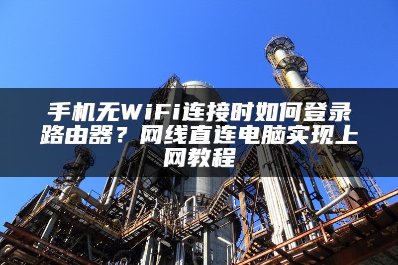 手机无WiFi连接时如何登录路由器？网线直连电脑实现上网教程