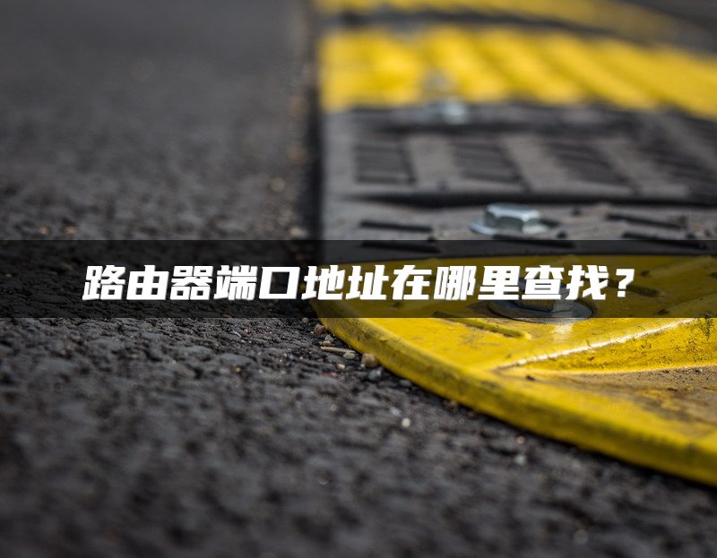 路由器端口地址在哪里查找？